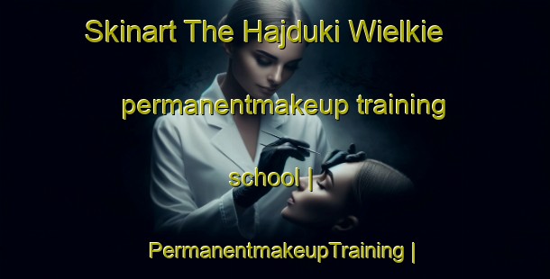 Skinart The Hajduki Wielkie permanentmakeup training school | PermanentmakeupTraining | PermanentmakeupClasses | SkinartTraining-Poland